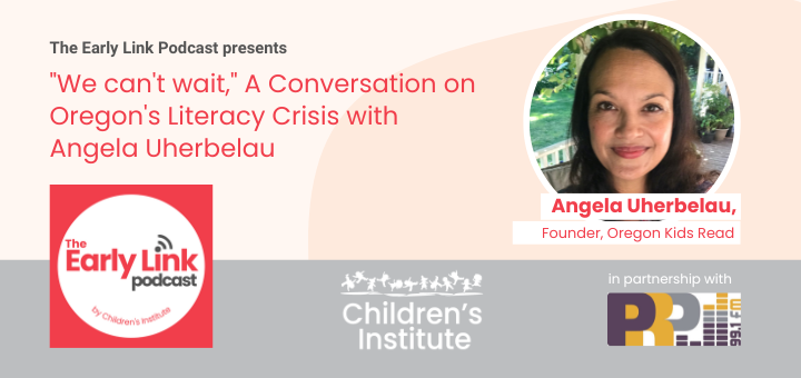 The Early Link – “We can’t wait,” A Conversation on Oregon’s Literacy Crisis with Angela Uherbelau