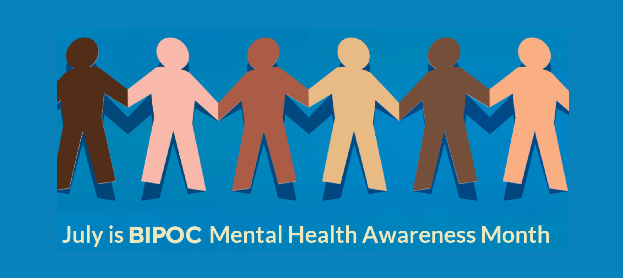 July is BIPOC Mental Health Awareness Month (Black, Indigenous, Persons of Color)