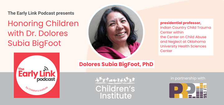 The Early Link – Honoring Children with Dr. Dolores Subia BigFoot