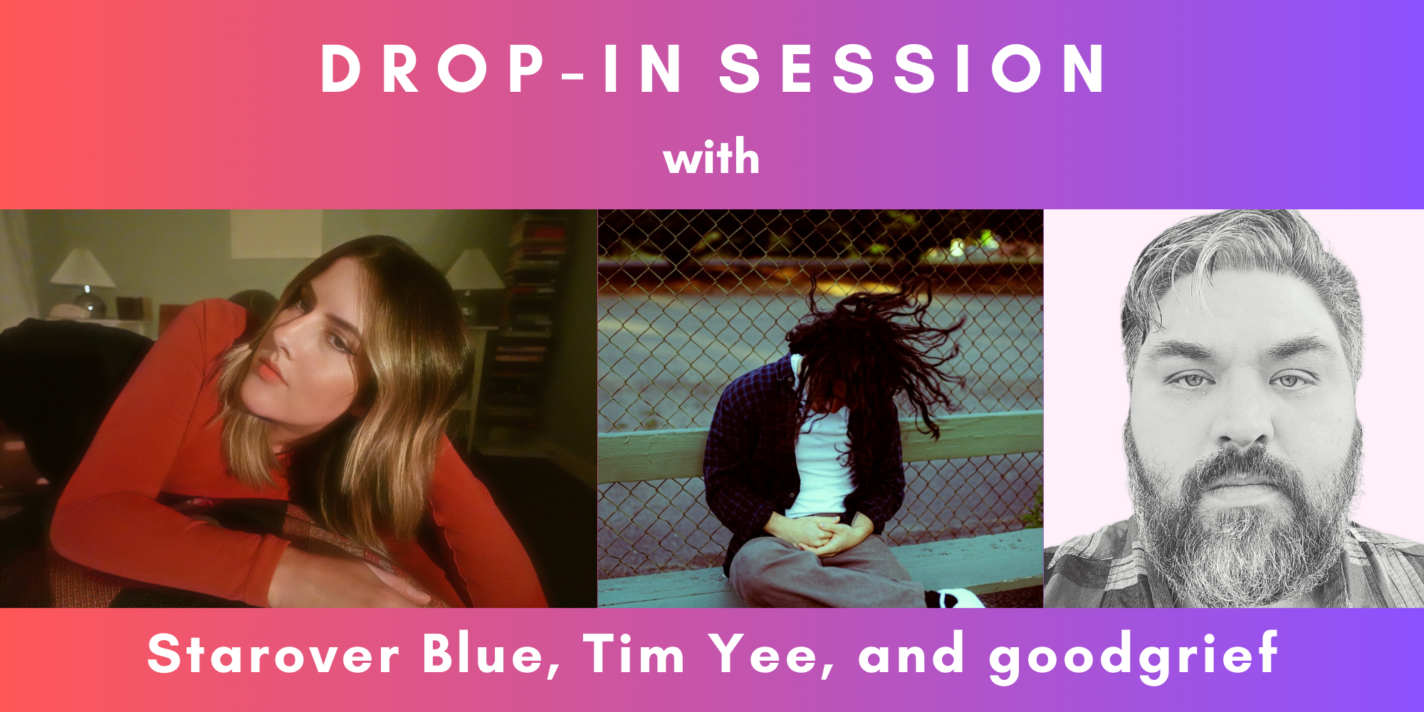 Drop-In Session with Starover Blue, Tim Yee & goodgrief